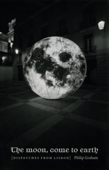 The Moon, Come to Earth : Dispatches from Lisbon