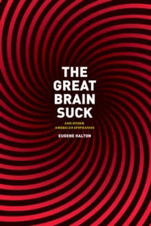 The Great Brain Suck : And Other American Epiphanies