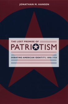 The Lost Promise of Patriotism : Debating American Identity, 1890-1920