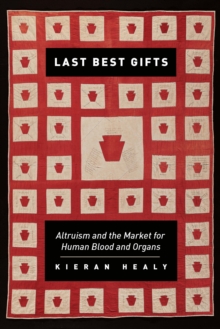 Last Best Gifts : Altruism and the Market for Human Blood and Organs