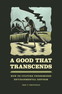 Good That Transcends : How Us Culture Undermines Environmental Reform, Hardback Book Good That Transcends : How Us Culture Undermines Environmental Reform, Hardback Book