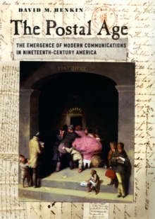 The Postal Age : The Emergence of Modern Communications in Nineteenth-Century America