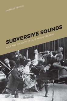 Subversive Sounds : Race and the Birth of Jazz in New Orleans