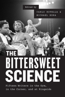 The Bittersweet Science : Fifteen Writers in the Gym, in the Corner, and at Ringside, Paperback Book The Bittersweet Science : Fifteen Writers in the Gym, in the Corner, and at Ringside, Paperback Book
