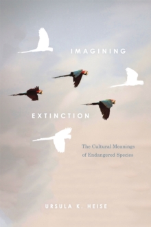 Imagining Extinction : The Cultural Meanings of Endangered Species