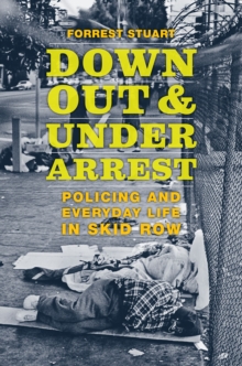 Down, Out, and Under Arrest : Policing and Everyday Life in Skid Row, Hardback Book Down, Out, and Under Arrest : Policing and Everyday Life in Skid Row, Hardback Book