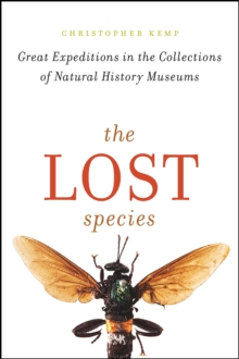 The Lost Species : Great Expeditions in the Collections of Natural History Museums, Hardback Book The Lost Species : Great Expeditions in the Collections of Natural History Museums, Hardback Book