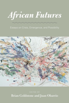 African Futures : Essays on Crisis, Emergence, and Possibility, Paperback / softback Book African Futures : Essays on Crisis, Emergence, and Possibility, Paperback / softback Book