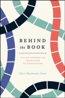 Behind the Book : Eleven Authors on Their Path to Publication, Paperback / softback Book Behind the Book : Eleven Authors on Their Path to Publication, Paperback / softback Book