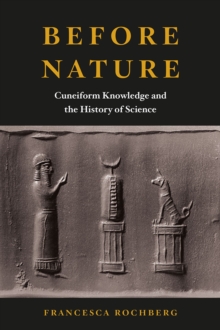 Before Nature : Cuneiform Knowledge and the History of Science, Hardback Book Before Nature : Cuneiform Knowledge and the History of Science, Hardback Book