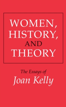 Women, History, and Theory : The Essays of Joan Kelly