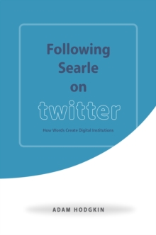 Following Searle on Twitter : How Words Create Digital Institutions, Hardback Book Following Searle on Twitter : How Words Create Digital Institutions, Hardback Book