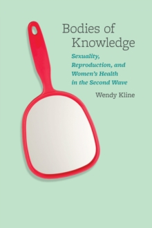 Bodies of Knowledge : Sexuality, Reproduction, and Women's Health in the Second Wave