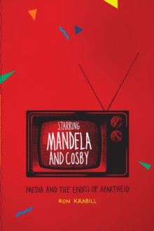 Starring Mandela and Cosby : Media and the End(s) of Apartheid