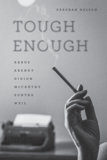 Tough Enough : Arbus, Arendt, Didion, McCarthy, Sontag, Weil