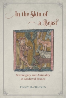 In the Skin of a Beast : Sovereignty and Animality in Medieval France, Hardback Book In the Skin of a Beast : Sovereignty and Animality in Medieval France, Hardback Book
