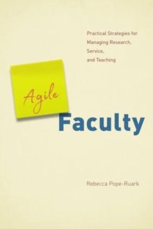 Agile Faculty : Practical Strategies for Managing Research, Service, and Teaching, Hardback Book Agile Faculty : Practical Strategies for Managing Research, Service, and Teaching, Hardback Book