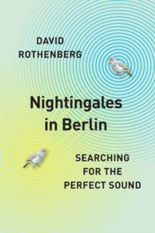 Nightingales in Berlin : Searching for the Perfect Sound, Hardback Book Nightingales in Berlin : Searching for the Perfect Sound, Hardback Book