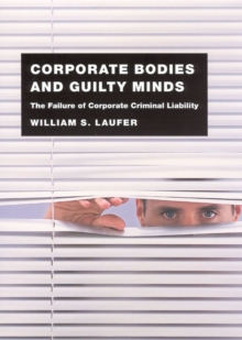 Corporate Bodies and Guilty Minds : The Failure of Corporate Criminal Liability