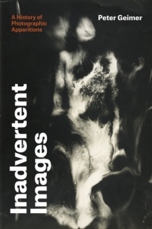 Inadvertent Images : A History of Photographic Apparitions, Hardback Book Inadvertent Images : A History of Photographic Apparitions, Hardback Book