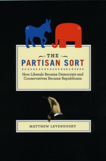 The Partisan Sort : How Liberals Became Democrats and Conservatives Became Republicans