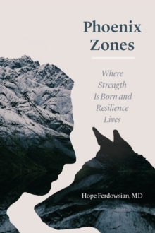 Phoenix Zones : Where Strength Is Born and Resilience Lives, Hardback Book Phoenix Zones : Where Strength Is Born and Resilience Lives, Hardback Book