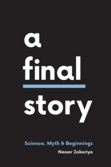 A Final Story : Science, Myth, and Beginnings, Hardback Book A Final Story : Science, Myth, and Beginnings, Hardback Book