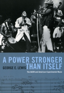 A Power Stronger Than Itself : The AACM and American Experimental Music