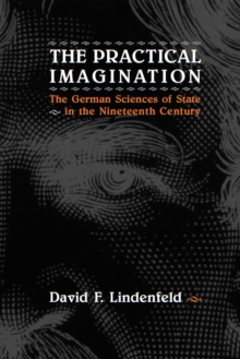 The Practical Imagination : The German Sciences of State in the Nineteenth Century