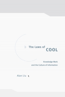 The Laws of Cool : Knowledge Work and the Culture of Information