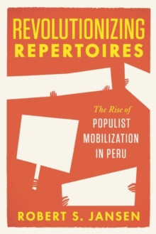 Revolutionizing Repertoires : The Rise of Populist Mobilization in Peru, Hardback Book Revolutionizing Repertoires : The Rise of Populist Mobilization in Peru, Hardback Book