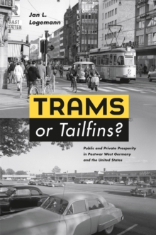 Trams or Tailfins? : Public and Private Prosperity in Postwar West Germany and the United States