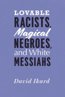 Lovable Racists, Magical Negroes, and White Messiahs, Hardback Book Lovable Racists, Magical Negroes, and White Messiahs, Hardback Book