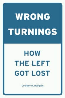 Wrong Turnings : How the Left Got Lost, Hardback Book Wrong Turnings : How the Left Got Lost, Hardback Book