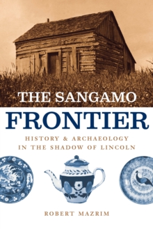 The Sangamo Frontier : History and Archaeology in the Shadow of Lincoln