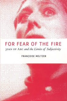 For Fear of the Fire : Joan of Arc and the Limits of Subjectivity