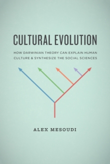 Cultural Evolution : How Darwinian Theory Can Explain Human Culture and Synthesize the Social Sciences