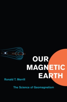 Our Magnetic Earth : The Science of Geomagnetism