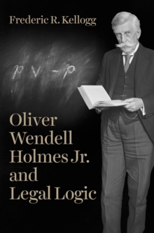 Oliver Wendell Holmes Jr. and Legal Logic, Hardback Book Oliver Wendell Holmes Jr. and Legal Logic, Hardback Book