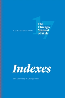 Indexes : A Chapter from The Chicago Manual of Style, Seventeenth Edition