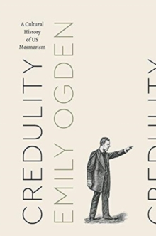 Credulity : A Cultural History of Us Mesmerism, Paperback / softback Book Credulity : A Cultural History of Us Mesmerism, Paperback / softback Book