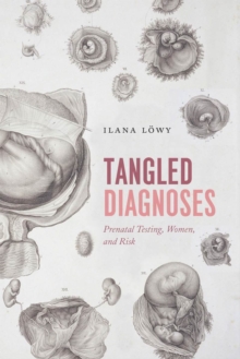 Tangled Diagnoses : Prenatal Testing, Women, and Risk, Paperback / softback Book Tangled Diagnoses : Prenatal Testing, Women, and Risk, Paperback / softback Book