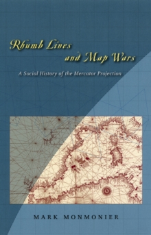 Rhumb Lines and Map Wars : A Social History of the Mercator Projection