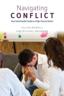 Navigating Conflict : How Youth Handle Trouble in a High-Poverty School, Hardback Book Navigating Conflict : How Youth Handle Trouble in a High-Poverty School, Hardback Book