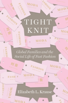 Tight Knit : Global Families and the Social Life of Fast Fashion, Paperback / softback Book Tight Knit : Global Families and the Social Life of Fast Fashion, Paperback / softback Book