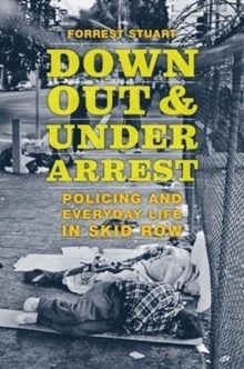 Down, Out, and Under Arrest : Policing and Everyday Life in Skid Row, Paperback / softback Book Down, Out, and Under Arrest : Policing and Everyday Life in Skid Row, Paperback / softback Book