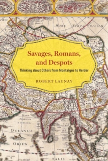 Savages, Romans, and Despots : Thinking about Others from Montaigne to Herder, Hardback Book Savages, Romans, and Despots : Thinking about Others from Montaigne to Herder, Hardback Book