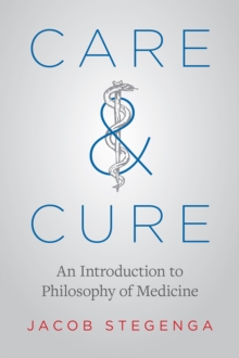 Care and Cure : An Introduction to Philosophy of Medicine