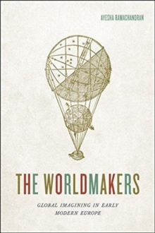 The Worldmakers : Global Imagining in Early Modern Europe, Paperback / softback Book The Worldmakers : Global Imagining in Early Modern Europe, Paperback / softback Book