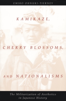 Kamikaze, Cherry Blossoms, and Nationalisms : The Militarization of Aesthetics in Japanese History